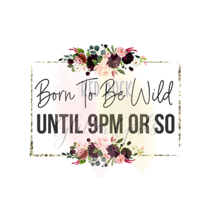 Born To Be Wild Until 9pm Or So