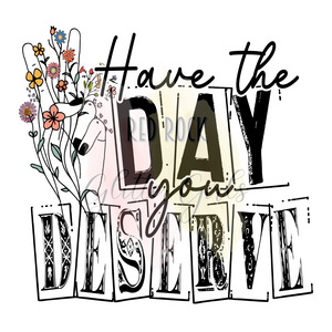 Have The Day You Deserve - Clear Cast
