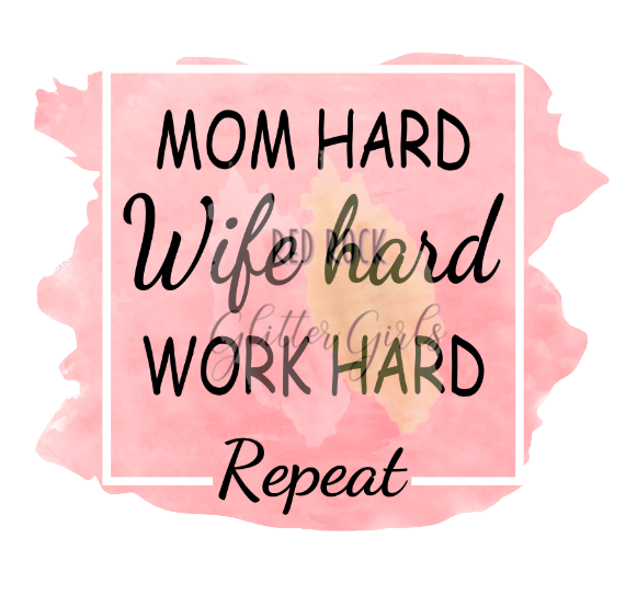 Mom Hard, Wife Hard, Work Hard